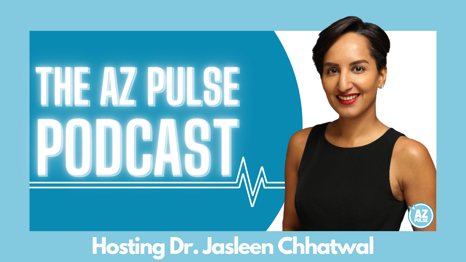 The AZ Pulse Podcast: Dr. Jasleen Chhatwal